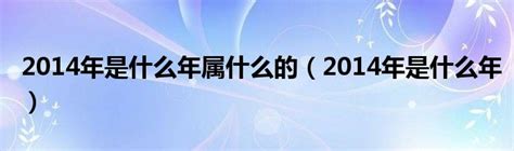 2014屬什麼|2014年是什么年 2014年出生的人属什么